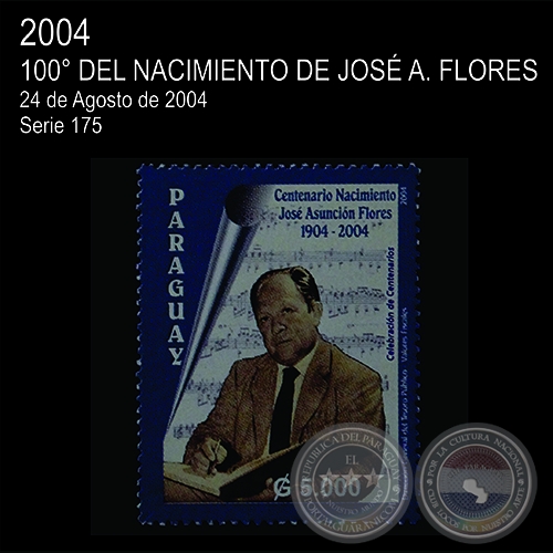 CENTENARIO DEL NACIMIENTO DE JOS ASUNCIN FLORES 1904  2004, CREADOR DE LA GUARANIA - (AO 2004 - SERIE 175)